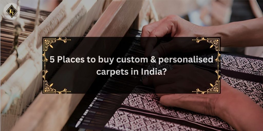 5 Places to buy custom & personalised carpets in India
